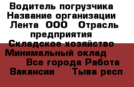 Водитель погрузчика › Название организации ­ Лента, ООО › Отрасль предприятия ­ Складское хозяйство › Минимальный оклад ­ 33 800 - Все города Работа » Вакансии   . Тыва респ.